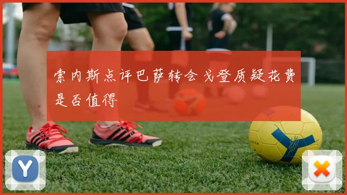 索内斯点评巴萨转会戈登质疑花费是否值得